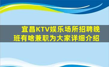 宜昌KTV娱乐场所招聘晚班有啥兼职为大家详细介绍
